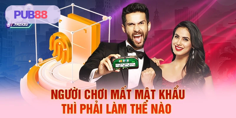 Hướng dẫn xử lý khi mất mật khẩu tài khoản PUB88