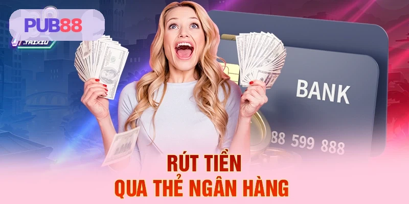 Rút tiền qua thẻ ngân hàng tại PUB88