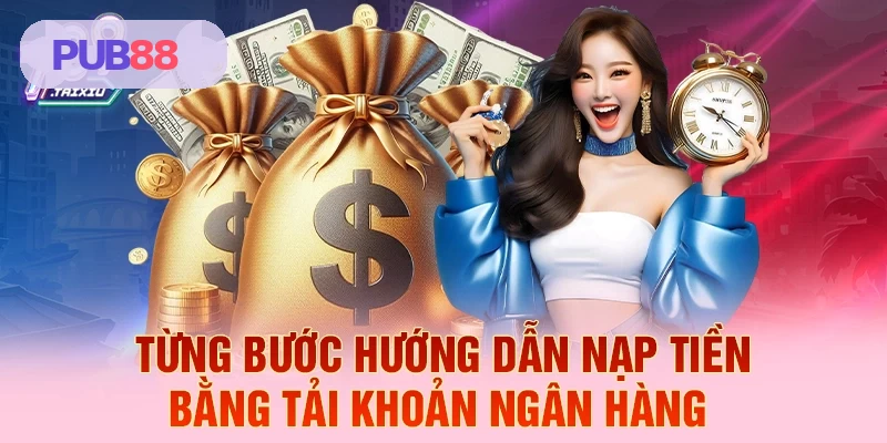 Hướng dẫn từng bước nạp tiền qua tài khoản ngân hàng tại PUB88